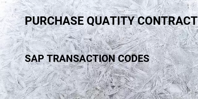 Purchase quatity contract Tcode in SAP