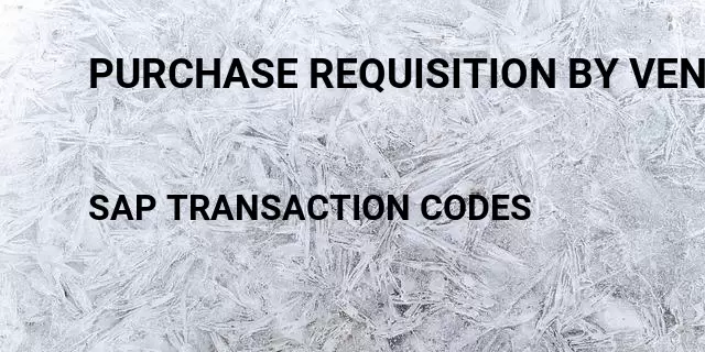 Purchase requisition by vendor Tcode in SAP