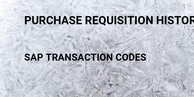 Purchase requisition history Tcode in SAP