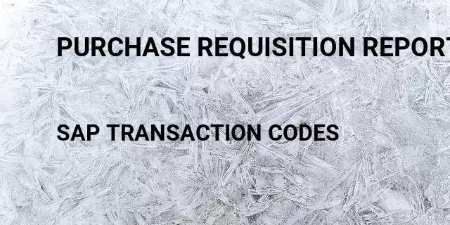 Purchase requisition report by employee Tcode in SAP