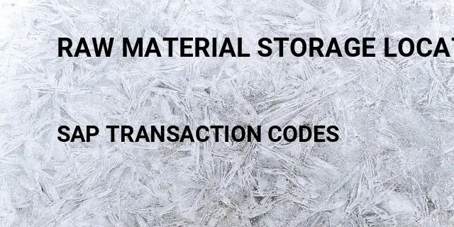 Raw material storage location mm Tcode in SAP