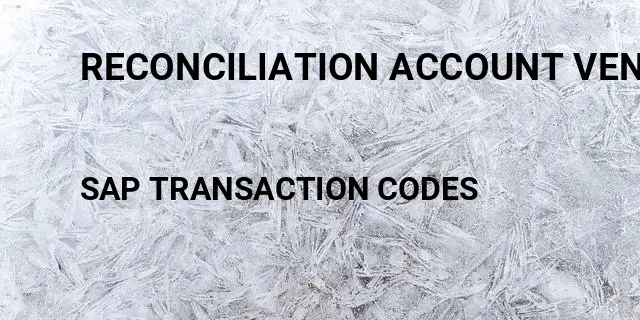 Reconciliation account vendor Tcode in SAP