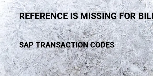 Reference is missing for billing document sap Tcode in SAP