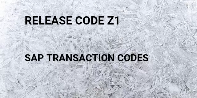 Release code z1 Tcode in SAP