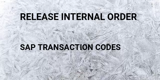 Release internal order Tcode in SAP