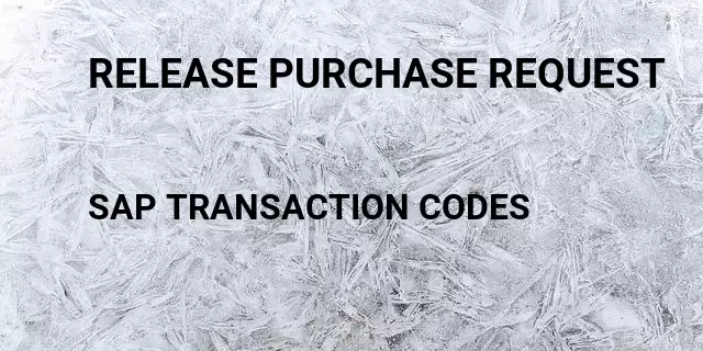 Release purchase request Tcode in SAP