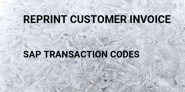 Reprint customer invoice Tcode in SAP