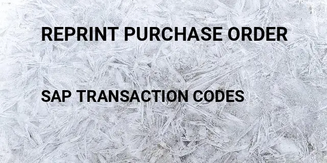 Reprint purchase order Tcode in SAP