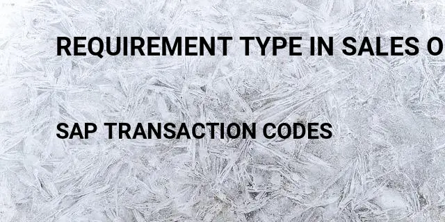 Requirement type in sales order Tcode in SAP