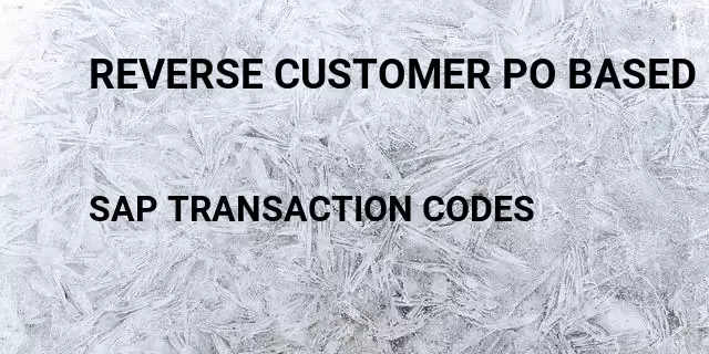 Reverse customer po based invoice Tcode in SAP
