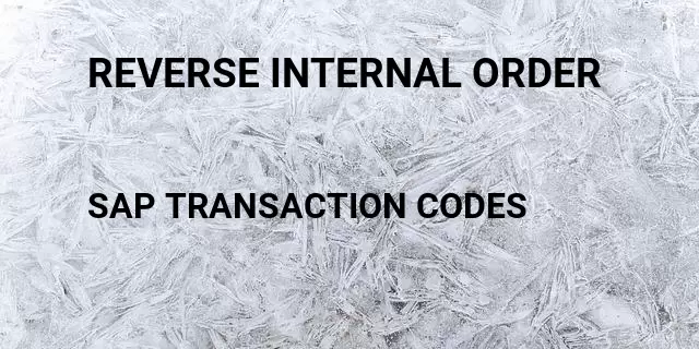 Reverse internal order Tcode in SAP