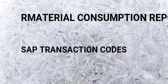 Rmaterial consumption report Tcode in SAP