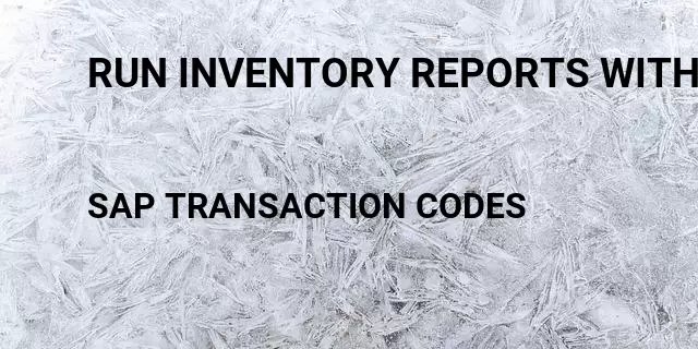 Run inventory reports with best by date Tcode in SAP