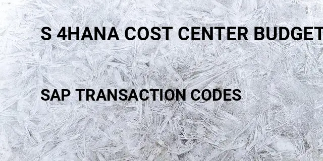 S 4hana cost center budgeting Tcode in SAP