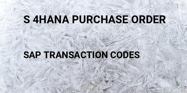 S 4hana purchase order Tcode in SAP