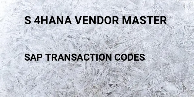 S 4hana vendor master Tcode in SAP
