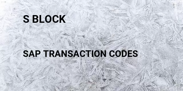 S block Tcode in SAP