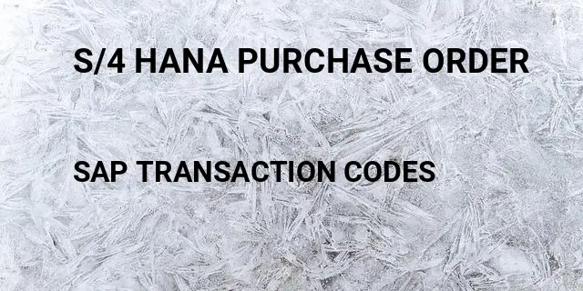 S/4 hana purchase order Tcode in SAP