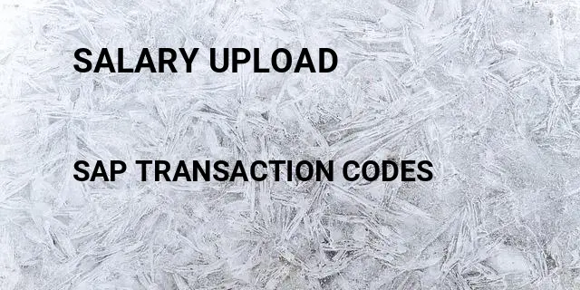 Salary upload Tcode in SAP