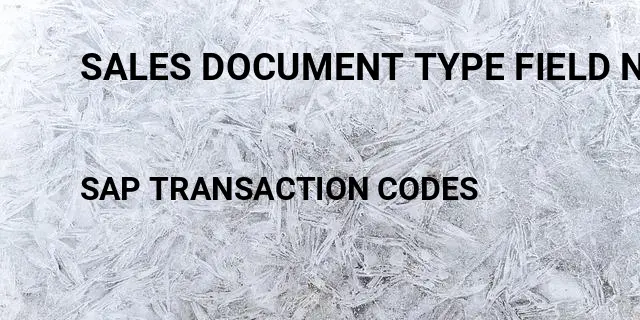 Sales document type field name in sap Tcode in SAP