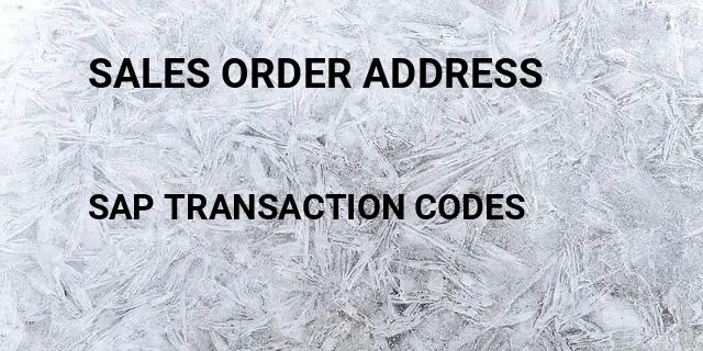 Sales order address Tcode in SAP