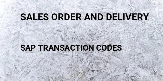 Sales order and delivery Tcode in SAP