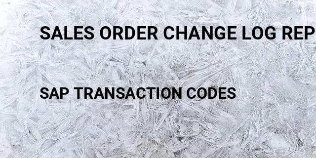 Sales order change log report Tcode in SAP