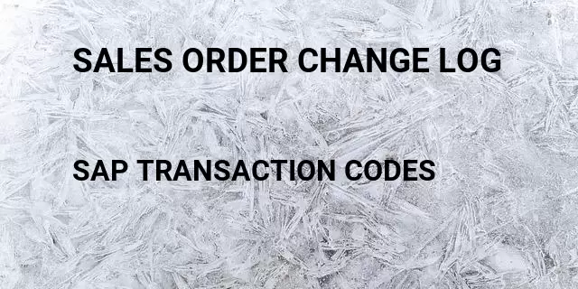 Sales order change log Tcode in SAP