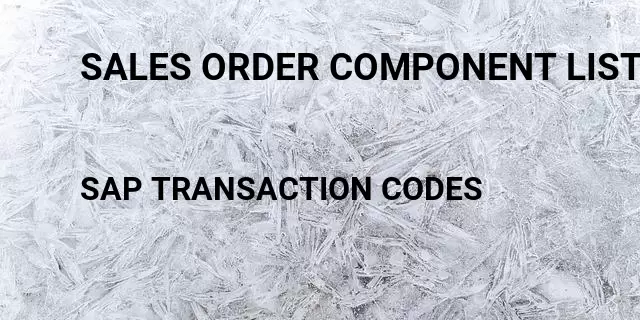 Sales order component list Tcode in SAP