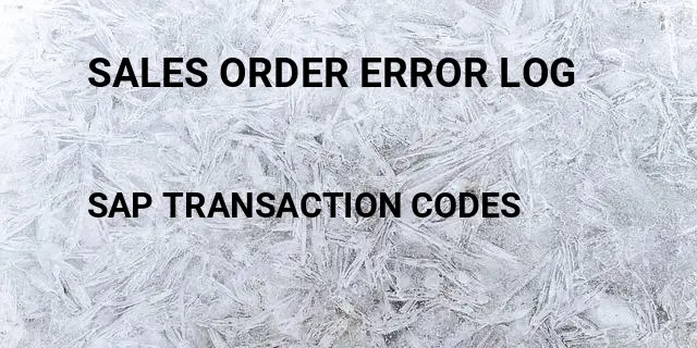 Sales order error log Tcode in SAP