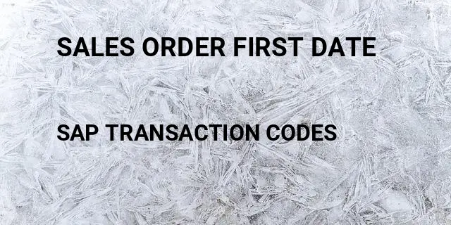 Sales order first date Tcode in SAP