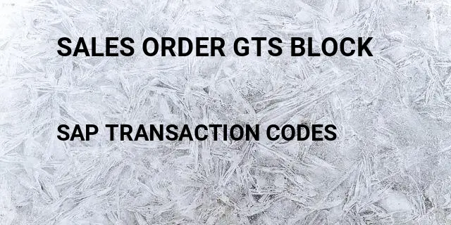 Sales order gts block Tcode in SAP