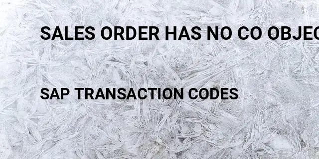Sales order has no co object Tcode in SAP