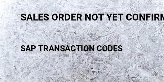 Sales order not yet confirmed Tcode in SAP