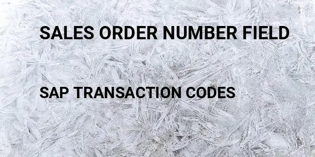 Sales order number field Tcode in SAP