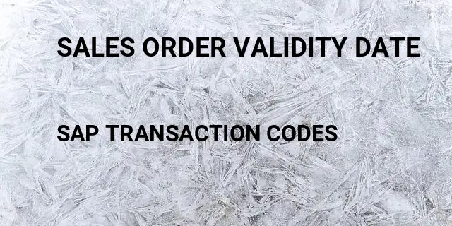 Sales order validity date Tcode in SAP