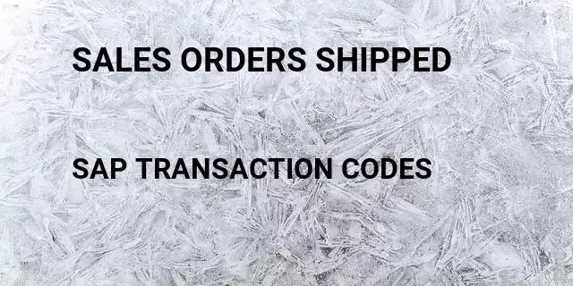 Sales orders shipped Tcode in SAP