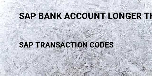 Sap bank account longer than 18 digits Tcode in SAP
