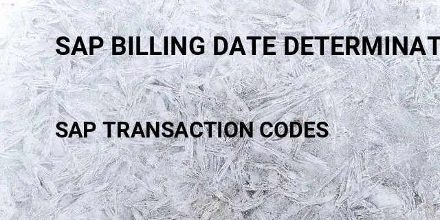 Sap billing date determination Tcode in SAP