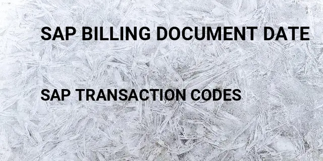 Sap billing document date Tcode in SAP