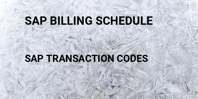Sap billing schedule Tcode in SAP