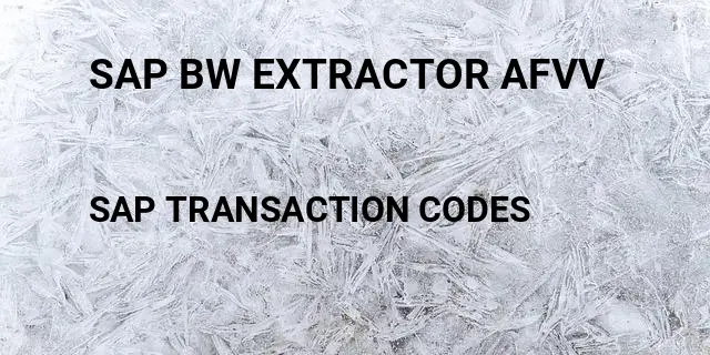 Sap bw extractor afvv Tcode in SAP