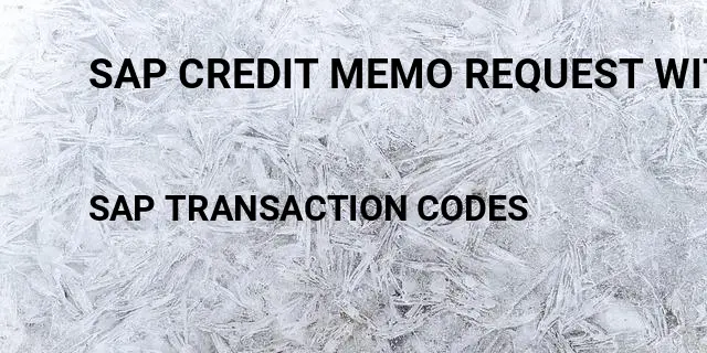 Sap credit memo request with reference to billing document Tcode in SAP