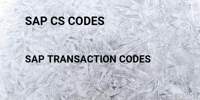 Sap cs codes Tcode in SAP