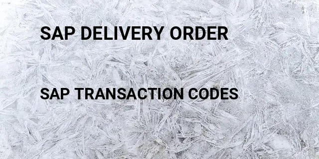 Sap delivery order Tcode in SAP