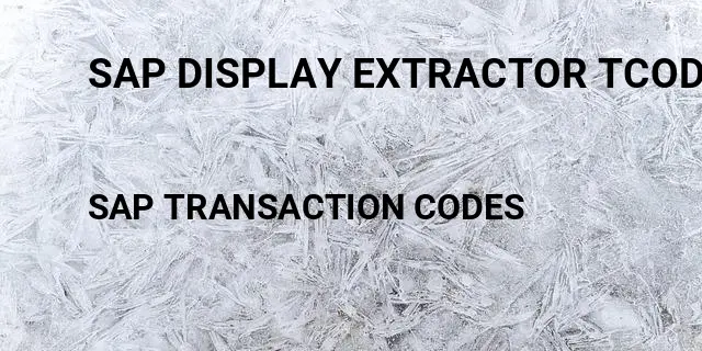 Sap display extractor tcode Tcode in SAP