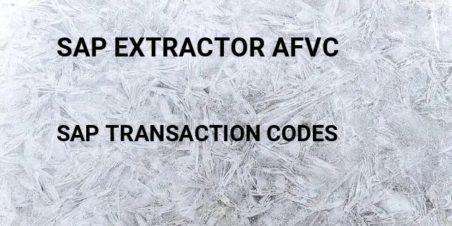 Sap extractor afvc Tcode in SAP