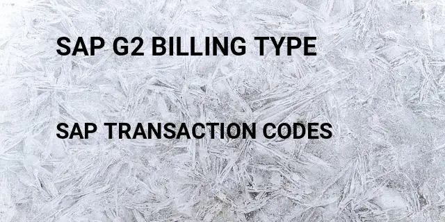 Sap g2 billing type Tcode in SAP
