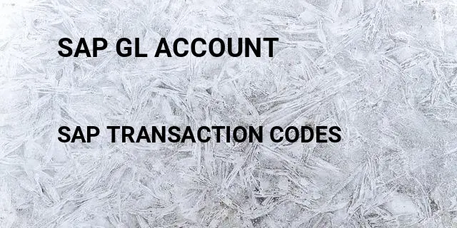 Sap gl account Tcode in SAP