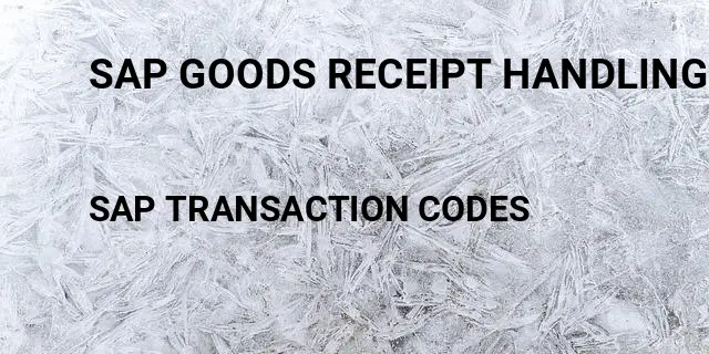 Sap goods receipt handling unit Tcode in SAP
